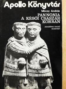 Mócsy András - Pannonia a késői császárkorban [antikvár]