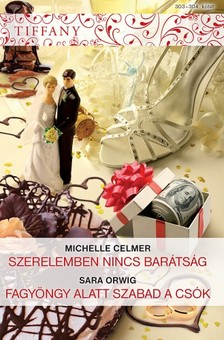 Sara Orwig Michelle Celmer, - Tiffany 303-304. kötet (Szerelemben nincs barátság, Fagyöngy alatt szabad a csók) [eKönyv: epub, mobi]