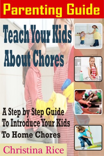 Rice Christina - PARENTING GUIDE: Teach Your Kids About Chores - A Step By Step Guide To Introduce Your Kids To Home Chores [eKönyv: epub, mobi]