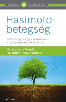 Marta Nowosadzka Izabella Wentz, - Hasimoto-betegség - Pajzsmirigybetegek kézikönyve a gyökeres életmódváltáshoz [eKönyv: epub, mobi]