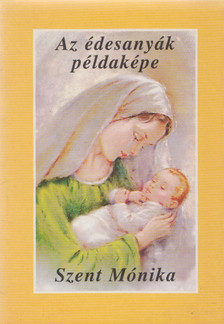 KEREKES JÓZSEF - Az édesanyák példaképe - Szent Mónika [antikvár]