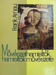 Frank Arnau - Művészethamisítók, hamisítók művészete [antikvár]