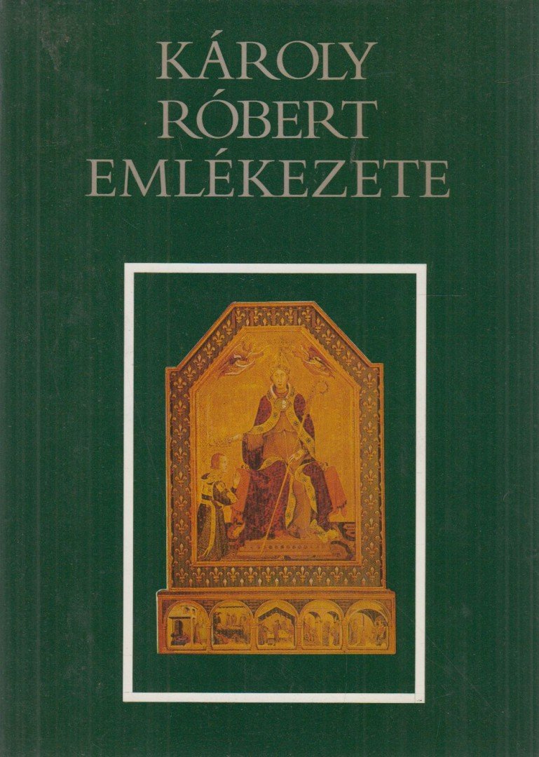 Kristó Gyula, Makk Ferenc - Károly Róbert emlékezete [antikvár]