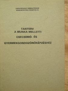 Tanterv a munka melletti csecsemő- és gyermekgondozónőképzéshez [antikvár]