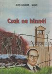 Erich Schmidt - Csak ne hinnél [antikvár]