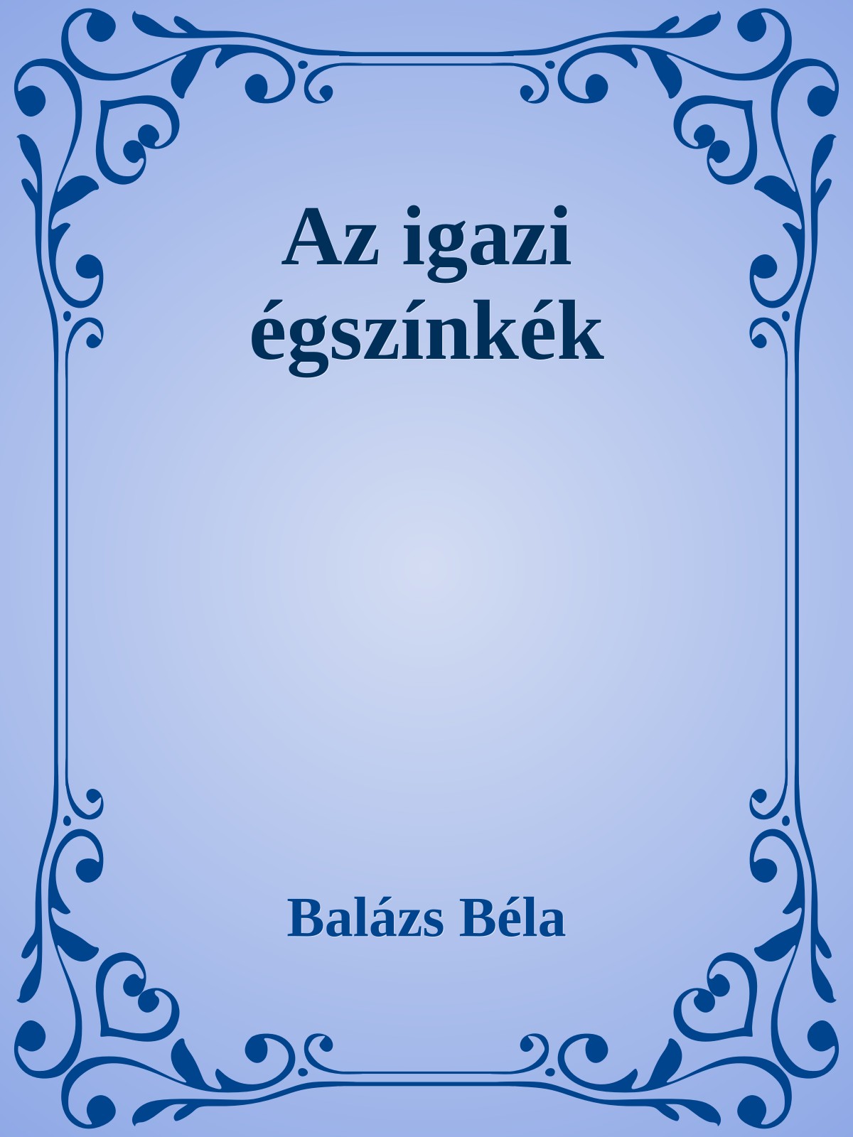 Balázs Béla - Az igazi égszínkék [eKönyv: epub, mobi]
