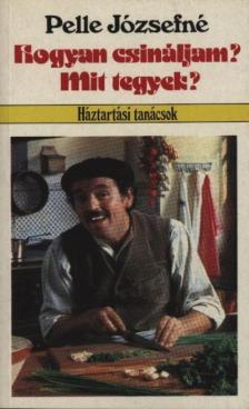 Pelle Józsefné - Hogyan csináljam? Mit tegyek? [antikvár]