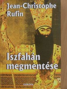 Jean-Christophe Rufin - Iszfahán megmentése [antikvár]