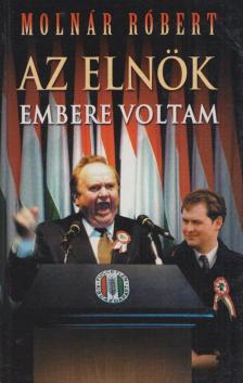 Molnár Róbert - Az elnök embere voltam [antikvár]
