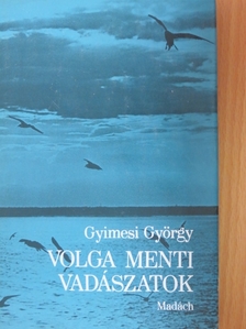 Gyimesi György - Volga menti vadászatok [antikvár]