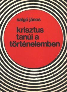 SALGÓ JÁNOS - Krisztus tanúi a történelemben [antikvár]