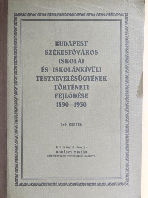 Hodászy Miklós - Budapest székesfőváros iskolai és iskolánkívüli testnevelésügyének történeti fejlődése 1890-1930 [antikvár]