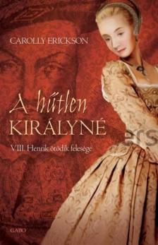 Carolly Erickson - A hűtlen királyné [antikvár]
