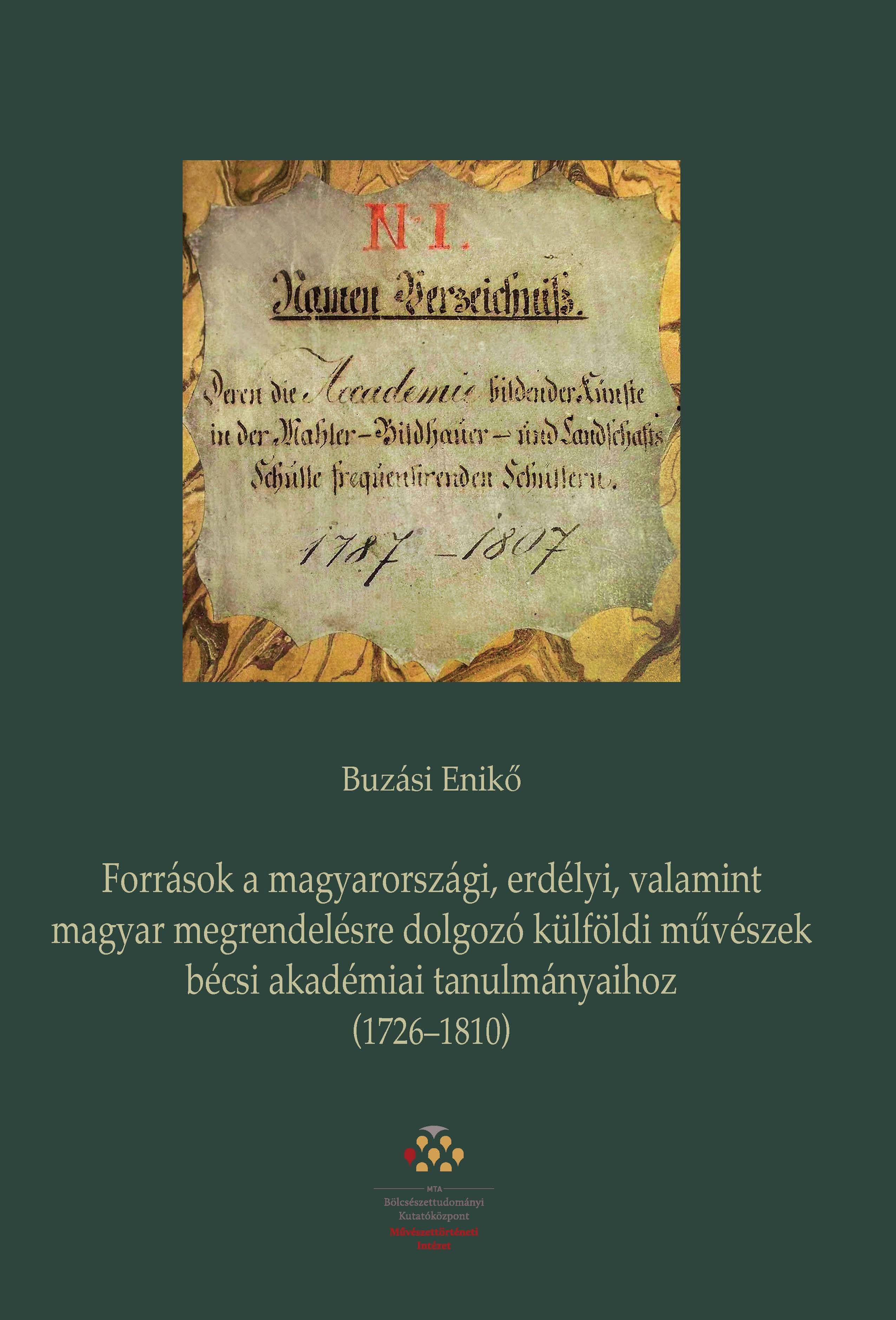 BUZÁSI ENIKŐ - Források a magyarországi, erdélyi, valamint magyar megrendelésre dolgozó külföldi művészek bécsi akadémiai tanulmányaihoz (1726-1810)