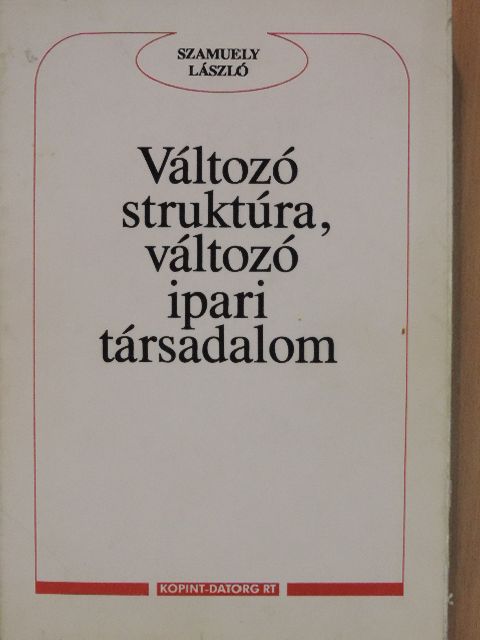 Szamuely László - Változó struktúra, változó ipari társadalom [antikvár]