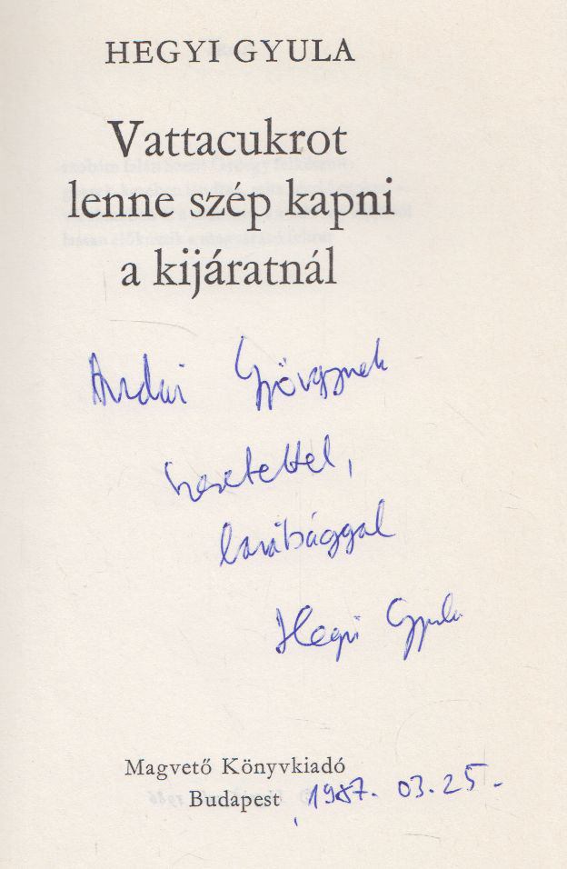 HEGYI GYULA - Vattacukrot lenne szép kapni a kijáratnál (dedikált) [antikvár]