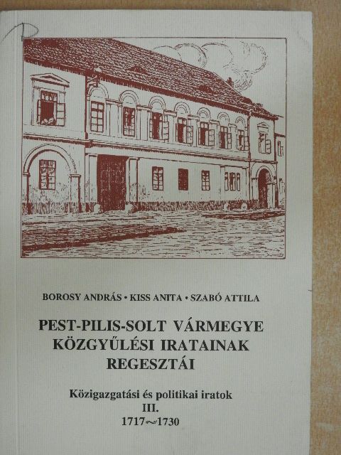 Borosy András - Pest-Pilis-Solt vármegye közgyűlési iratainak regesztái - Közigazgatási és politikai iratok III. [antikvár]