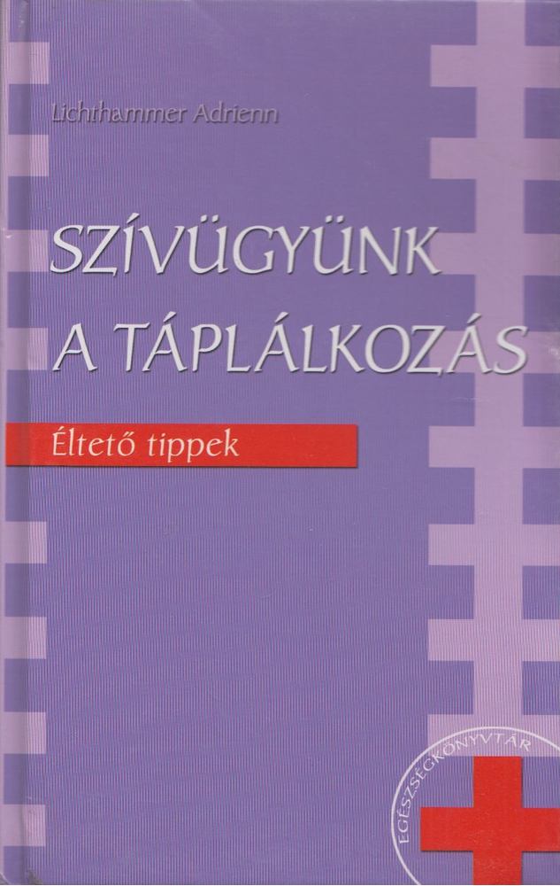 Lichthammer Adrienn - Szívügyünk a táplálkozás - Éltető tippek [antikvár]