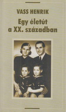 VASS HENRIK - Egy életút a XX. században [antikvár]