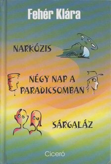Fehér Klára - Narkózis / Négy nap a paradicsomban / Sárgaláz [antikvár]