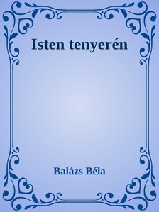 Balázs Béla - Isten tenyerén [eKönyv: epub, mobi]