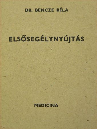 Dr. Bencze Béla - Elsősegélynyújtás [antikvár]