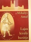 Mihályi Antal - Lajos király barátja [antikvár]