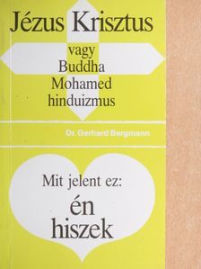 Dr. Gerhard Bergmann - Jézus Krisztus - vagy Buddha, Mohamed, hinduizmus/Mit jelent ez: én hiszek [antikvár]