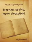 Albertné Újpétery Edit - Istenem segíts, mert elveszünk! [antikvár]