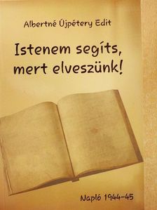Albertné Újpétery Edit - Istenem segíts, mert elveszünk! [antikvár]