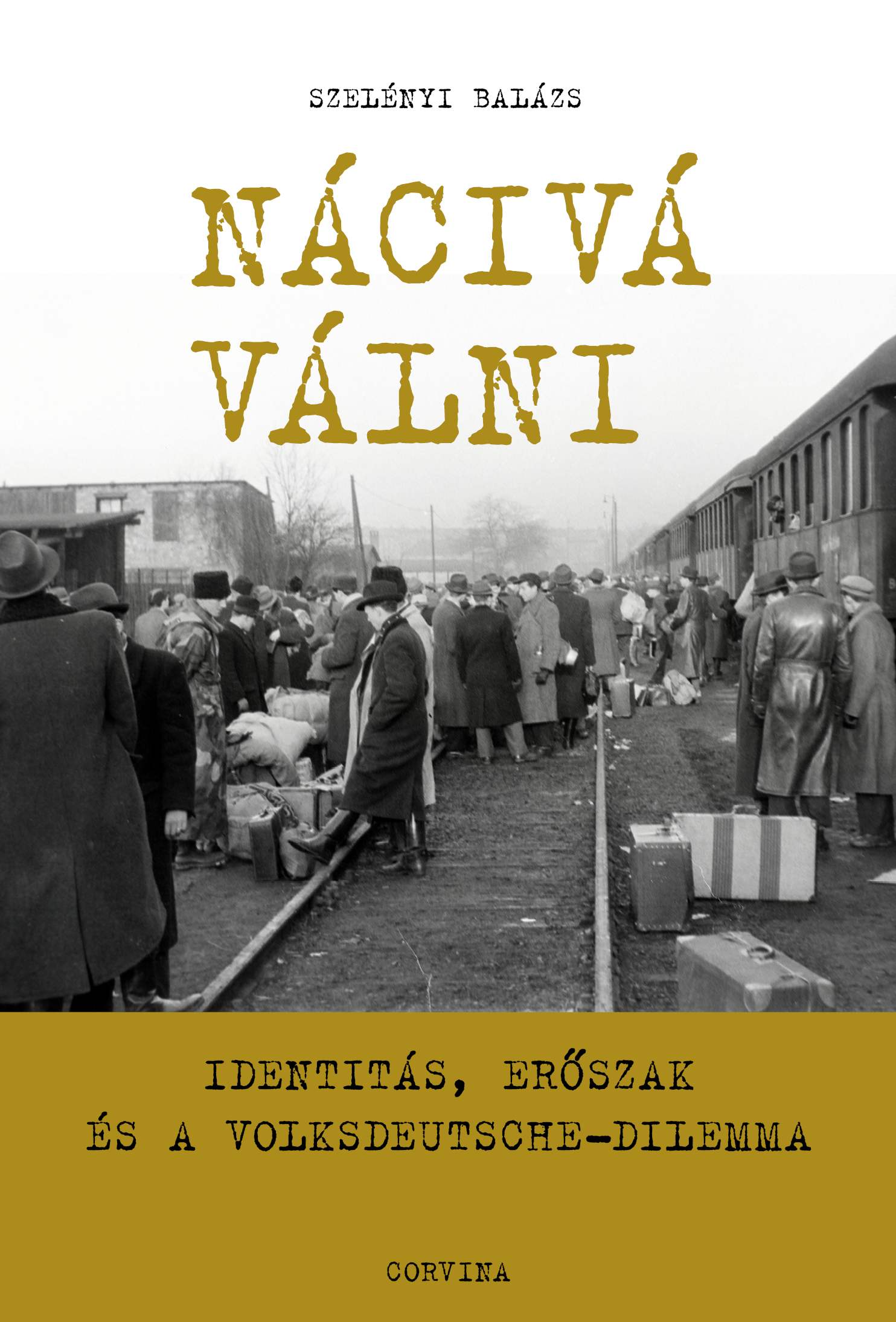 Szelényi Balázs - Nácivá válni - Identitás, erőszak és a Volksdeutsche-dilemma