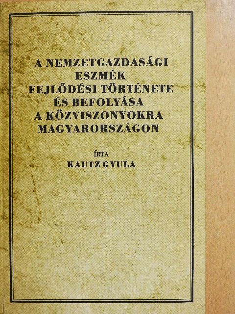 Kautz Gyula - A nemzetgazdasági eszmék fejlődési története és befolyása a közviszonyokra Magyarországon [antikvár]