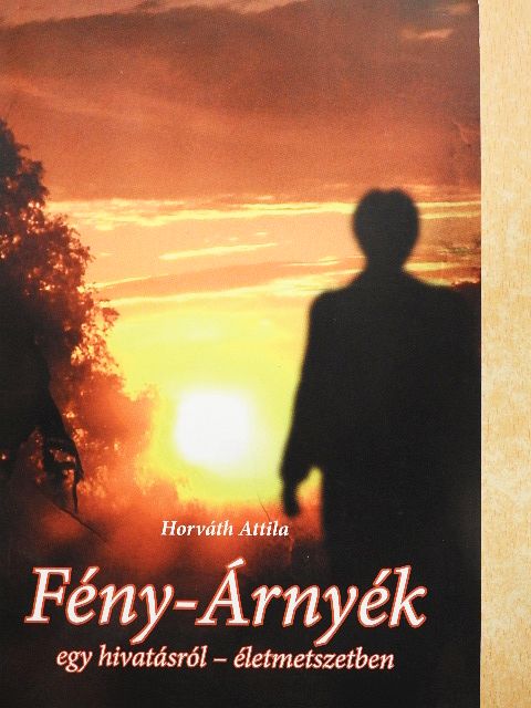 Dr. Horváth Attila - Fény-Árnyék: egy hitvallásról - életmetszetben [antikvár]