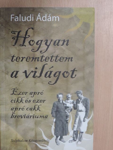 Faludi Ádám - Hogyan teremtettem a világot [antikvár]