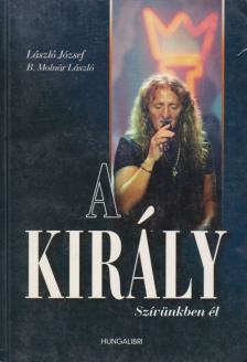 B. Molnár László, László József - A király szívünkben él [antikvár]