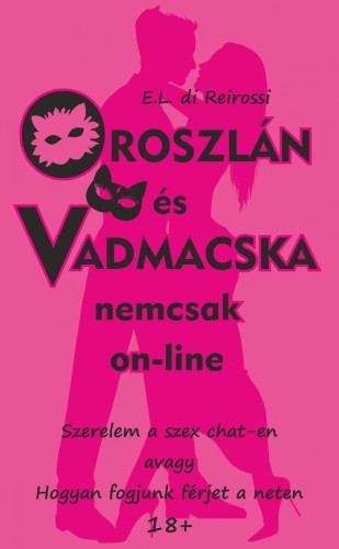 E.L. di Reirossi - Oroszlán és Vadmacska nemcsak on-line - Szerelem a szex chat-en avagy hogyan fogjunk férjet a neten [eKönyv: epub, mobi]