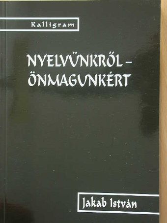 Jakab István - Nyelvünkről-önmagunkért [antikvár]