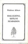 Poldesz Albert - Hallgatni, szólni szabadon [antikvár]