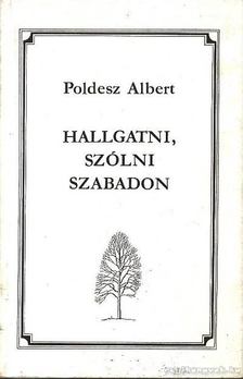 Poldesz Albert - Hallgatni, szólni szabadon [antikvár]