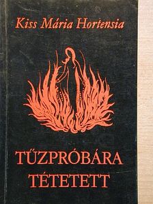 Kiss Mária Hortenzia - Tűzpróbára tétetett [antikvár]