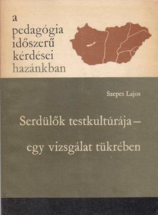 Szepes Lajos - Serdülők testkultúrája - egy vizsgálat tükrében [antikvár]