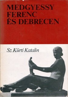 SZ. KÜRTI KATALIN - Medgyessy Ferenc és Debrecen [antikvár]