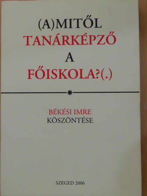Békési Imre - (A)mitől tanárképző a főiskola?(.) [antikvár]