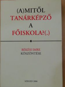 Békési Imre - (A)mitől tanárképző a főiskola?(.) [antikvár]