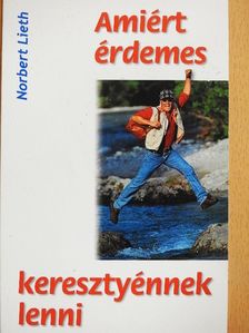 Norbert Lieth - Amiért érdemes keresztyénnek lenni [antikvár]