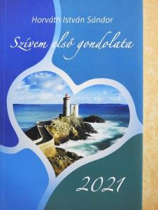 Horváth István Sándor - Szívem első gondolata 2021 [antikvár]