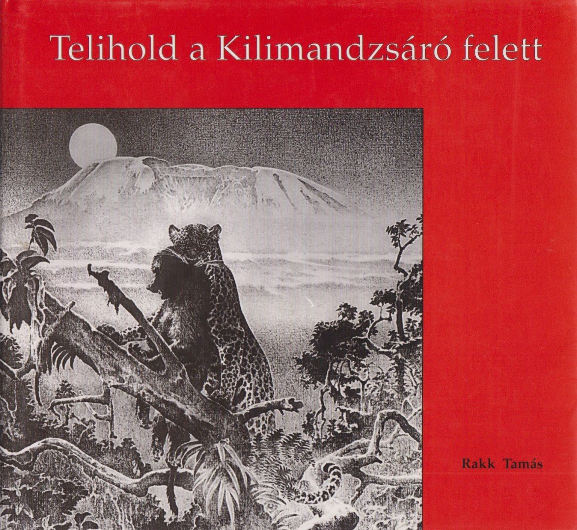 RAKK TAMÁS - Telihold a Kilimandzsáró felett [antikvár]
