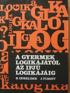 Bärbel Inhelder - A gyermek logikájától az ifjú logikájáig [antikvár]