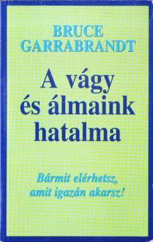 Garrabrandt, Bruce - A vágy és álmaink hatalma [antikvár]