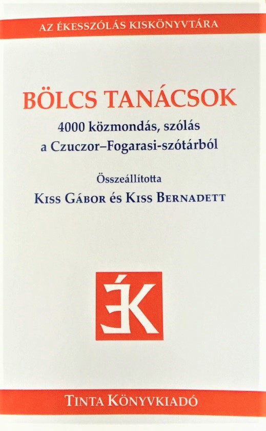 Kiss Gábor - Kiss Bernadett szerk. - Bölcs tanácsok - 4000 közmondás, szólás a Czuczor-Fogarasi-szótárból